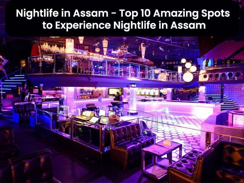 Nightlife in Assam - Top 10 Amazing Spots to Experience Nightlife in Assam